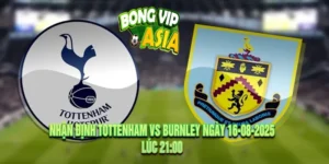 Nhận định Tottenham vs Burnley Ngày 16-08-2025